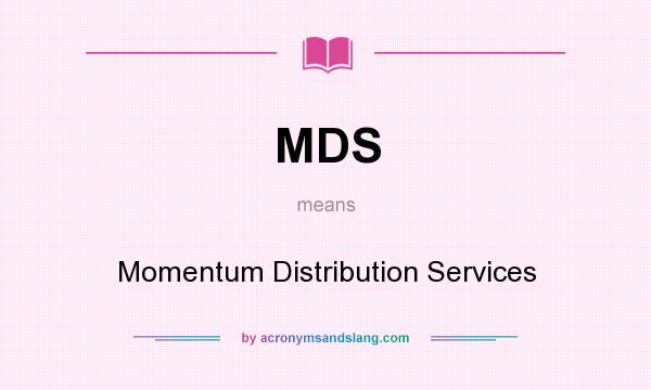 What does MDS mean? It stands for Momentum Distribution Services