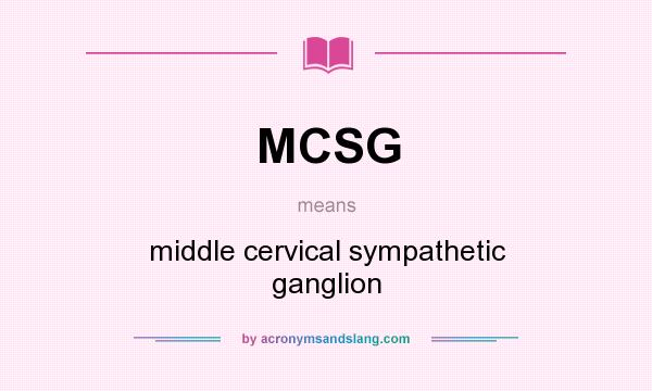 What does MCSG mean? It stands for middle cervical sympathetic ganglion