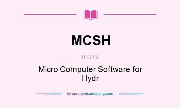 What does MCSH mean? It stands for Micro Computer Software for Hydr