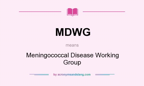 What does MDWG mean? It stands for Meningococcal Disease Working Group