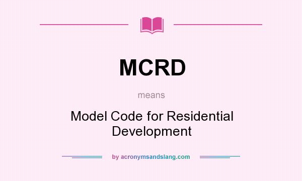 What does MCRD mean? It stands for Model Code for Residential Development