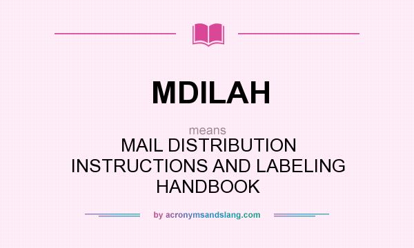 What does MDILAH mean? It stands for MAIL DISTRIBUTION INSTRUCTIONS AND LABELING HANDBOOK