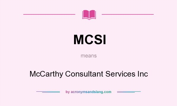 What does MCSI mean? It stands for McCarthy Consultant Services Inc
