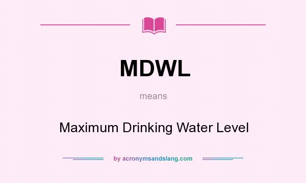 What does MDWL mean? It stands for Maximum Drinking Water Level