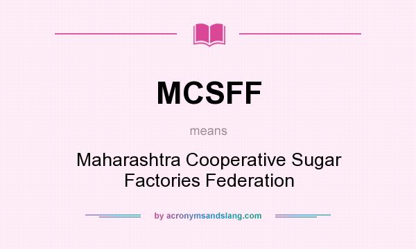 What does MCSFF mean? It stands for Maharashtra Cooperative Sugar Factories Federation