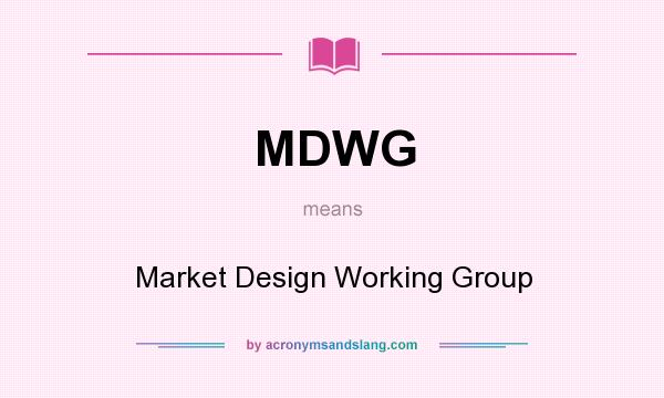 What does MDWG mean? It stands for Market Design Working Group
