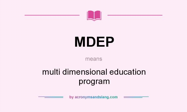 What does MDEP mean? It stands for multi dimensional education program