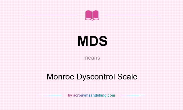 What does MDS mean? It stands for Monroe Dyscontrol Scale