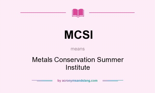 What does MCSI mean? It stands for Metals Conservation Summer Institute