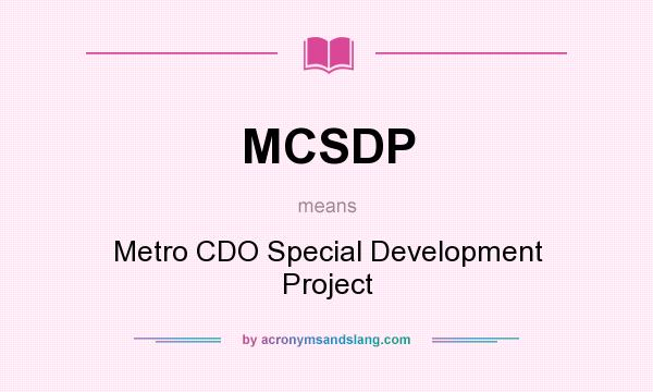 What does MCSDP mean? It stands for Metro CDO Special Development Project