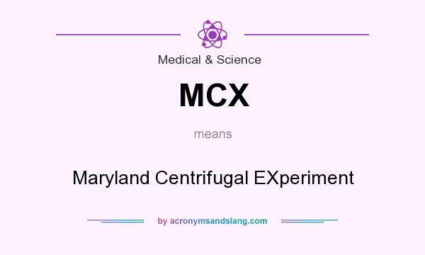 What does MCX mean? It stands for Maryland Centrifugal EXperiment