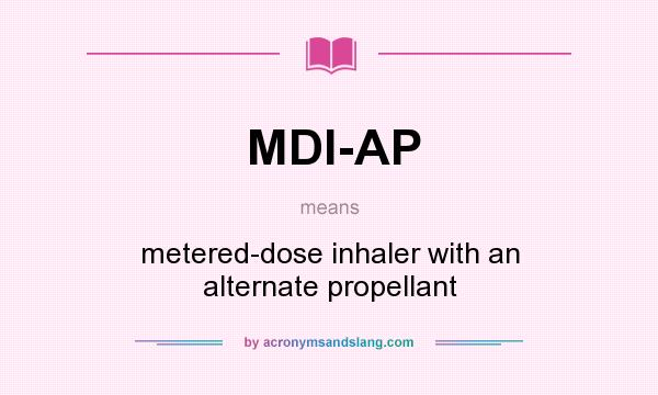 What does MDI-AP mean? It stands for metered-dose inhaler with an alternate propellant
