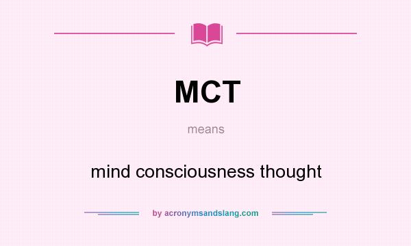 What does MCT mean? It stands for mind consciousness thought