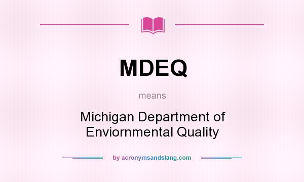 What does MDEQ mean? It stands for Michigan Department of Enviornmental Quality
