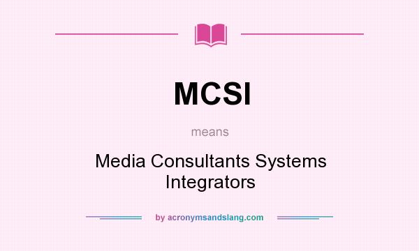 What does MCSI mean? It stands for Media Consultants Systems Integrators