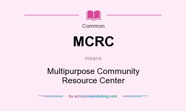 What does MCRC mean? It stands for Multipurpose Community Resource Center