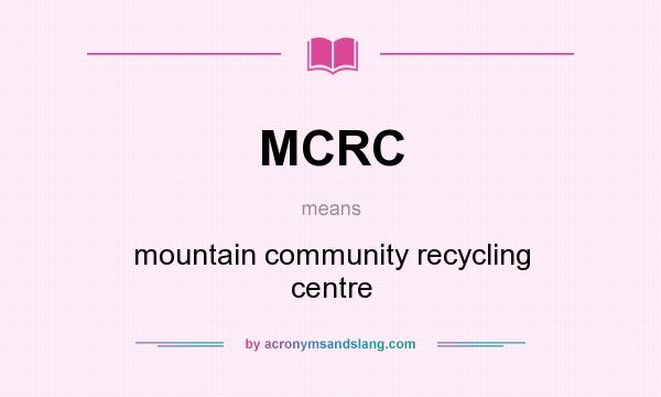 What does MCRC mean? It stands for mountain community recycling centre