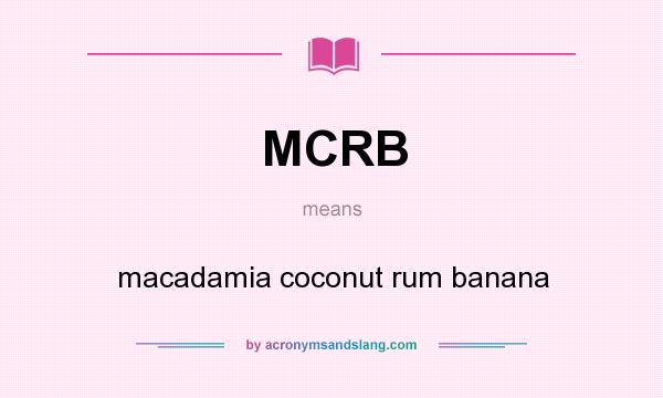 What does MCRB mean? It stands for macadamia coconut rum banana