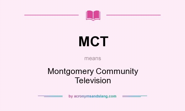 What does MCT mean? It stands for Montgomery Community Television