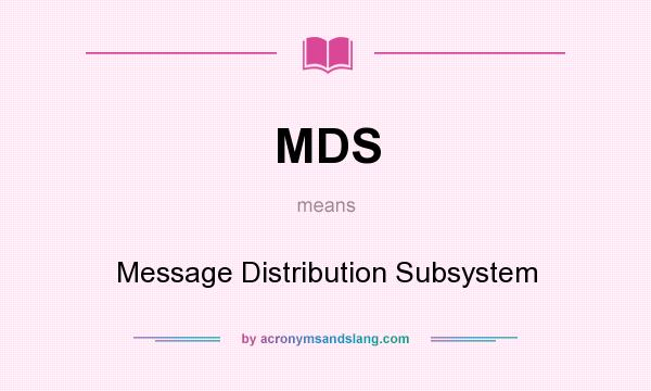 What does MDS mean? It stands for Message Distribution Subsystem