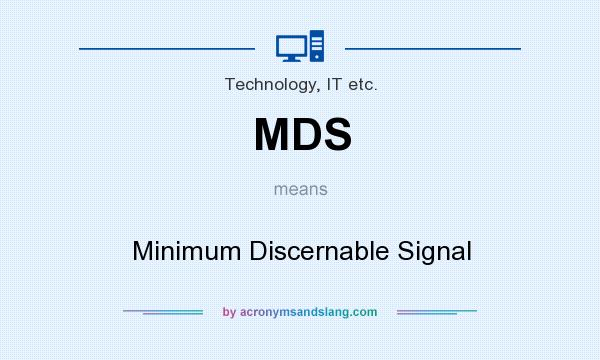 What does MDS mean? It stands for Minimum Discernable Signal
