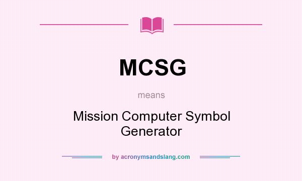 What does MCSG mean? It stands for Mission Computer Symbol Generator