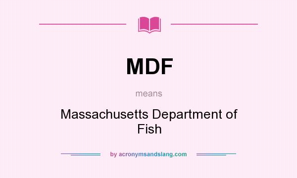 What does MDF mean? It stands for Massachusetts Department of Fish