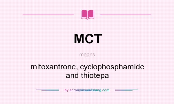 What does MCT mean? It stands for mitoxantrone, cyclophosphamide and thiotepa