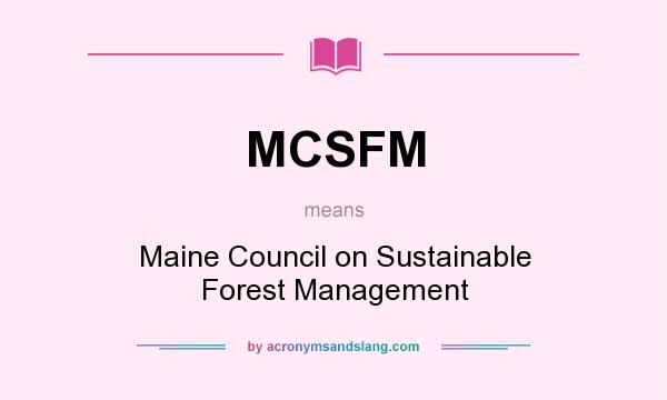 What does MCSFM mean? It stands for Maine Council on Sustainable Forest Management