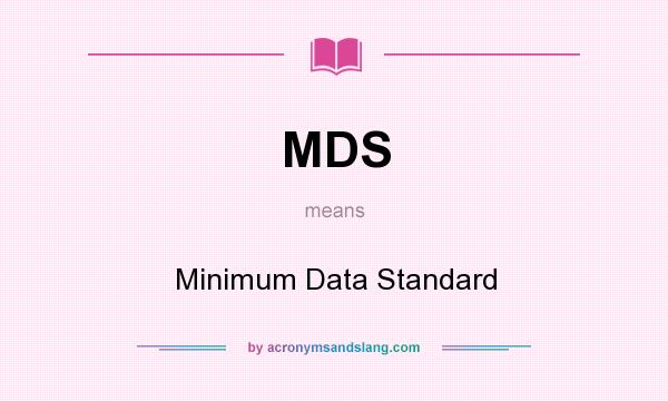 What does MDS mean? It stands for Minimum Data Standard