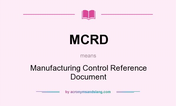 What does MCRD mean? It stands for Manufacturing Control Reference Document
