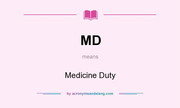 What does MD mean? It stands for Medicine Duty