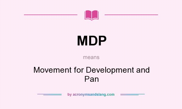 What does MDP mean? It stands for Movement for Development and Pan