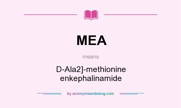 What does MEA mean? It stands for D-Ala2]-methionine enkephalinamide