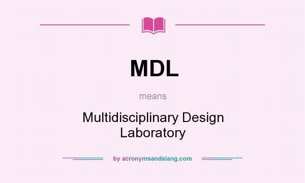 What does MDL mean? It stands for Multidisciplinary Design Laboratory