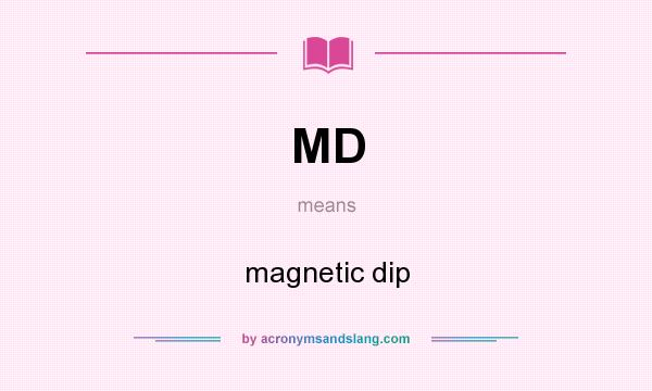 What does MD mean? It stands for magnetic dip