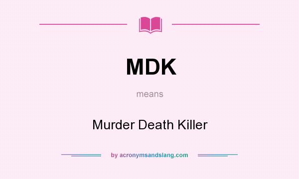 What does MDK mean? It stands for Murder Death Killer