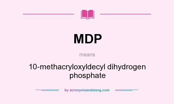 What does MDP mean? It stands for 10-methacryloxyldecyl dihydrogen phosphate