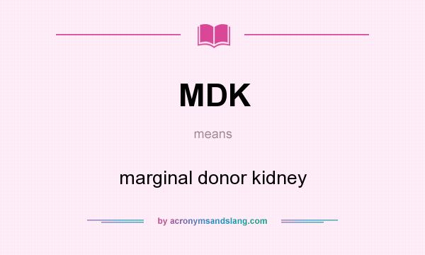 What does MDK mean? It stands for marginal donor kidney