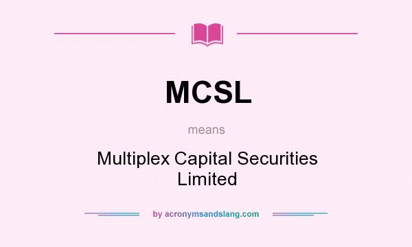 What does MCSL mean? It stands for Multiplex Capital Securities Limited
