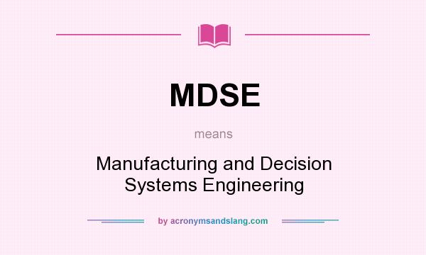 What does MDSE mean? It stands for Manufacturing and Decision Systems Engineering