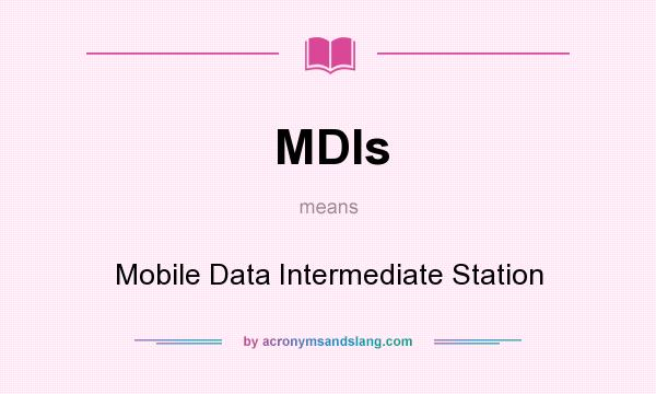 What does MDIs mean? It stands for Mobile Data Intermediate Station