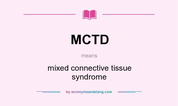 What does MCTD mean? It stands for mixed connective tissue syndrome