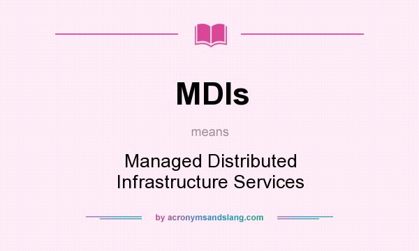 What does MDIs mean? It stands for Managed Distributed Infrastructure Services