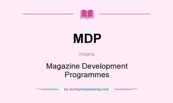 What does MDP mean? It stands for Magazine Development Programmes