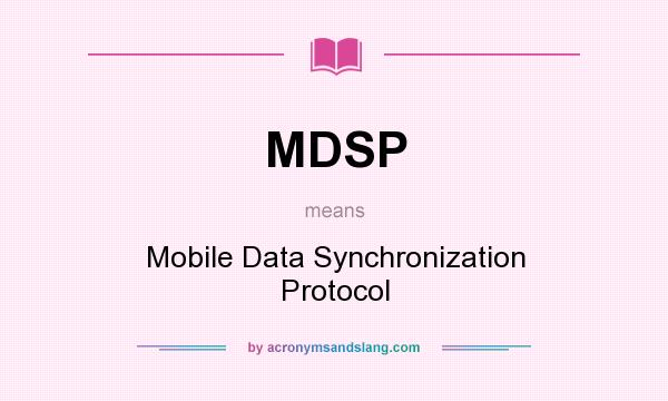 What does MDSP mean? It stands for Mobile Data Synchronization Protocol