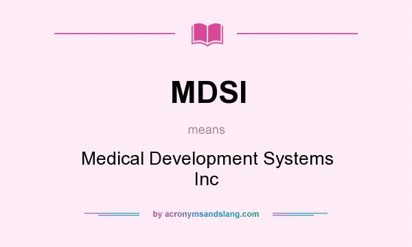 What does MDSI mean? It stands for Medical Development Systems Inc
