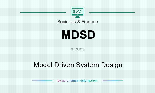 What does MDSD mean? It stands for Model Driven System Design