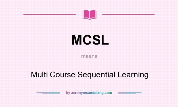 What does MCSL mean? It stands for Multi Course Sequential Learning