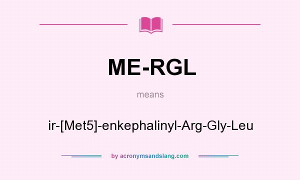 What does ME-RGL mean? It stands for ir-[Met5]-enkephalinyl-Arg-Gly-Leu
